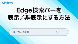 Microsoft Edgeの検索バーを表示・非表示にする方法